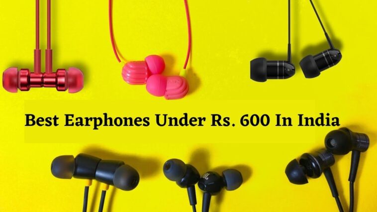 Best Earphones Under Rs. 600 In India