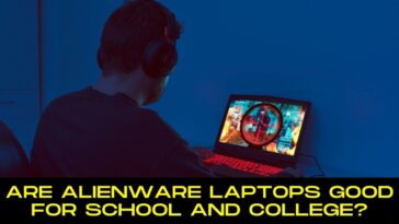 Are Alienware Laptops Good For School And College