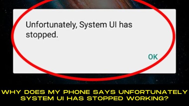 Why Does My Phone Says Unfortunately System Ui Has Stopped Working