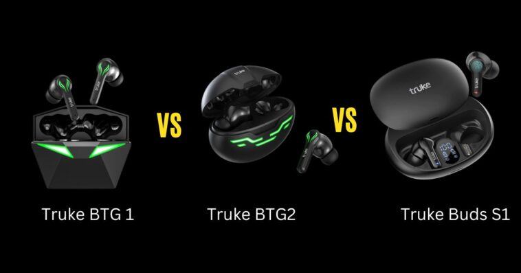 Truke BTG 1 vs Truke BTG2 vs Truke Buds S1